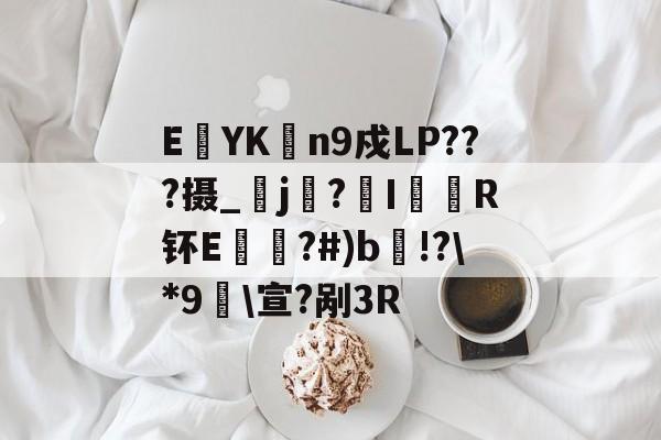 开云登录入口 -E	YK抁n9戍LP???摄_	j慄?竷Ι鸅鬉R钚E槹?#)b!?\*9渵\宣?剐3R(18yaxlik爻乇賯赆賱賲)